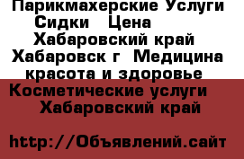 Парикмахерские Услуги Сидки › Цена ­ 288 - Хабаровский край, Хабаровск г. Медицина, красота и здоровье » Косметические услуги   . Хабаровский край